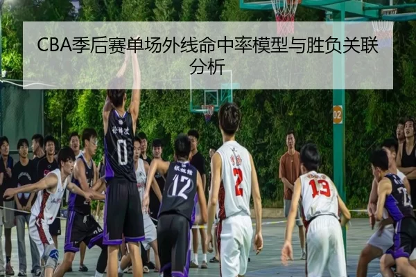 CBA季后赛单场外线命中率模型与胜负关联分析