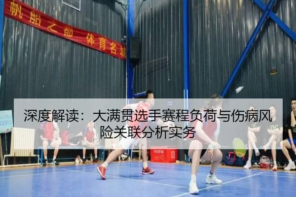 深度解读：大满贯选手赛程负荷与伤病风险关联分析实务