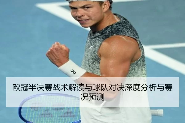 欧冠半决赛战术解读与球队对决深度分析与赛况预测